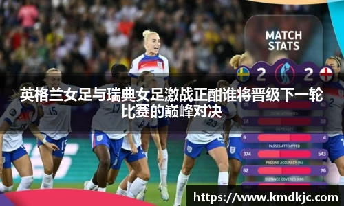 英格兰女足与瑞典女足激战正酣谁将晋级下一轮比赛的巅峰对决